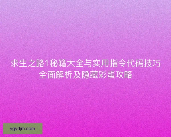 求生之路1秘籍大全与实用指令代码技巧全面解析及隐藏彩蛋攻略